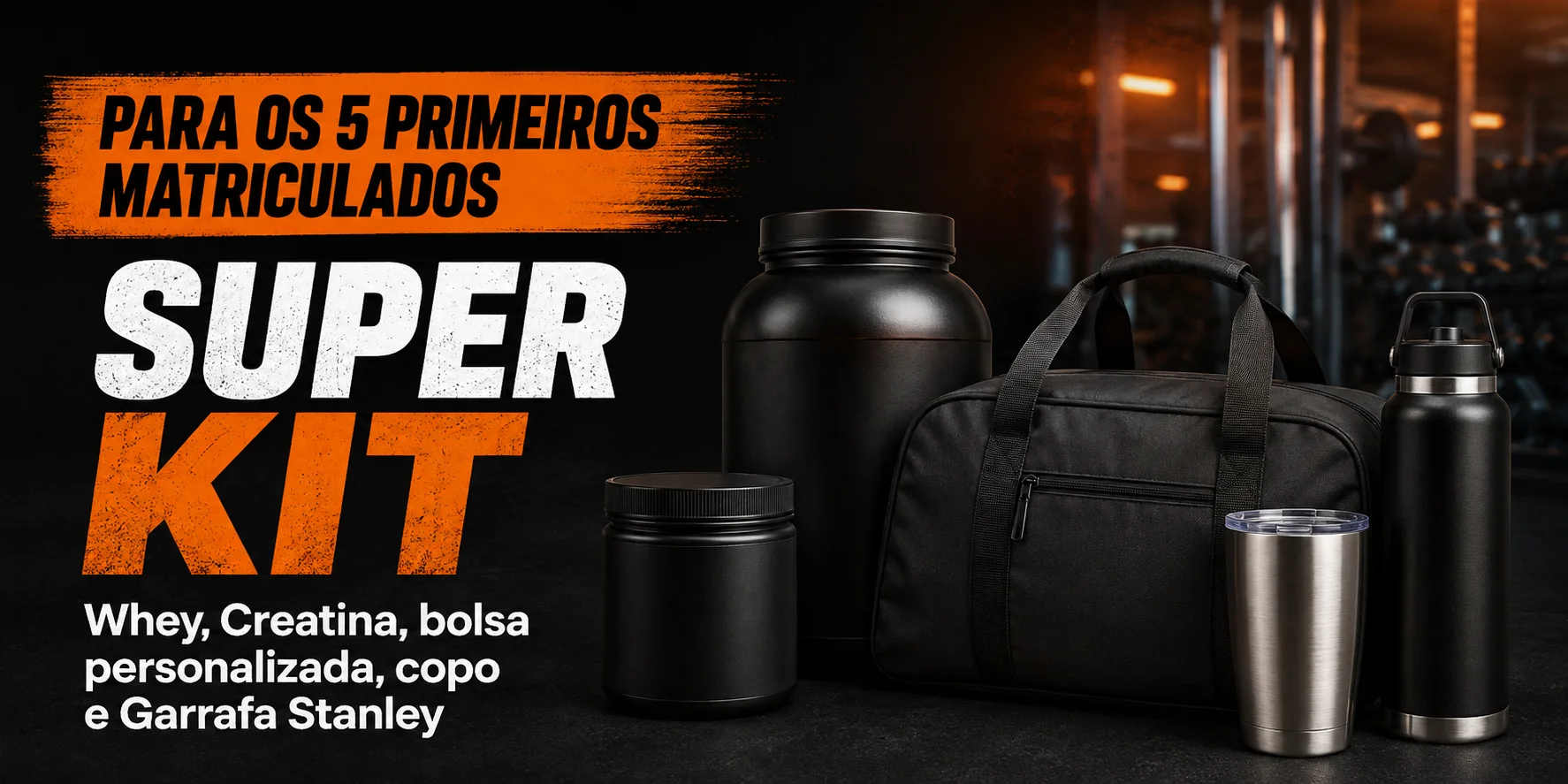 Para os 5 primeiros matriculados: Super Kit Campos Fit — Whey, Creatina, bolsa personalizada, copo e Garrafa Stanley